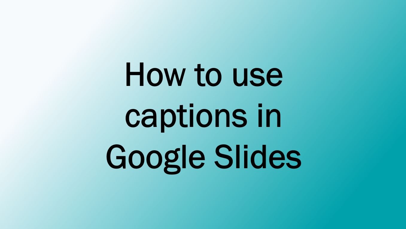 How to Use Captions on Google Slides